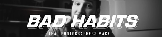 Photography Bad Habits to Overcome