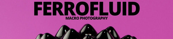 Introduction to Ferrofluid Macro Photography